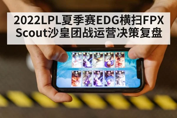 2022LPL夏季赛EDG横扫FPX Scout沙皇团战运营决策复盘